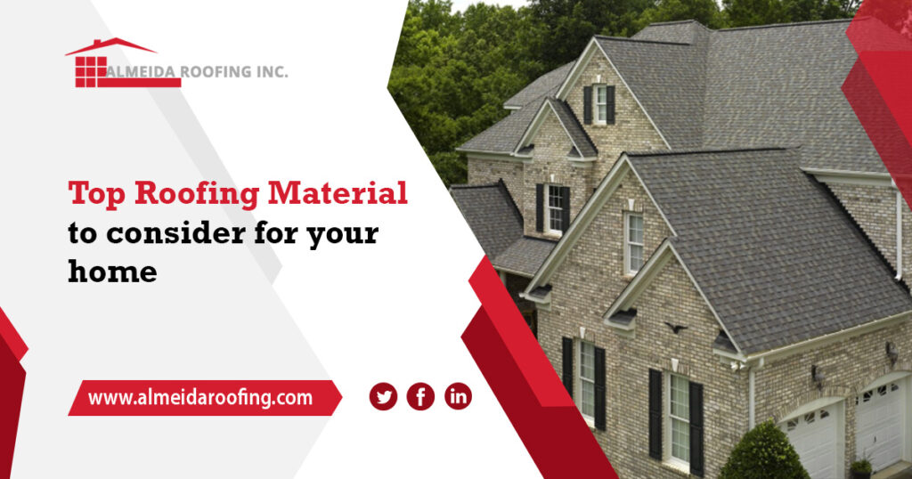 BEST ROOFING MATERIAL TO CONSIDER FOR YOUR HOME Almeida Roofing