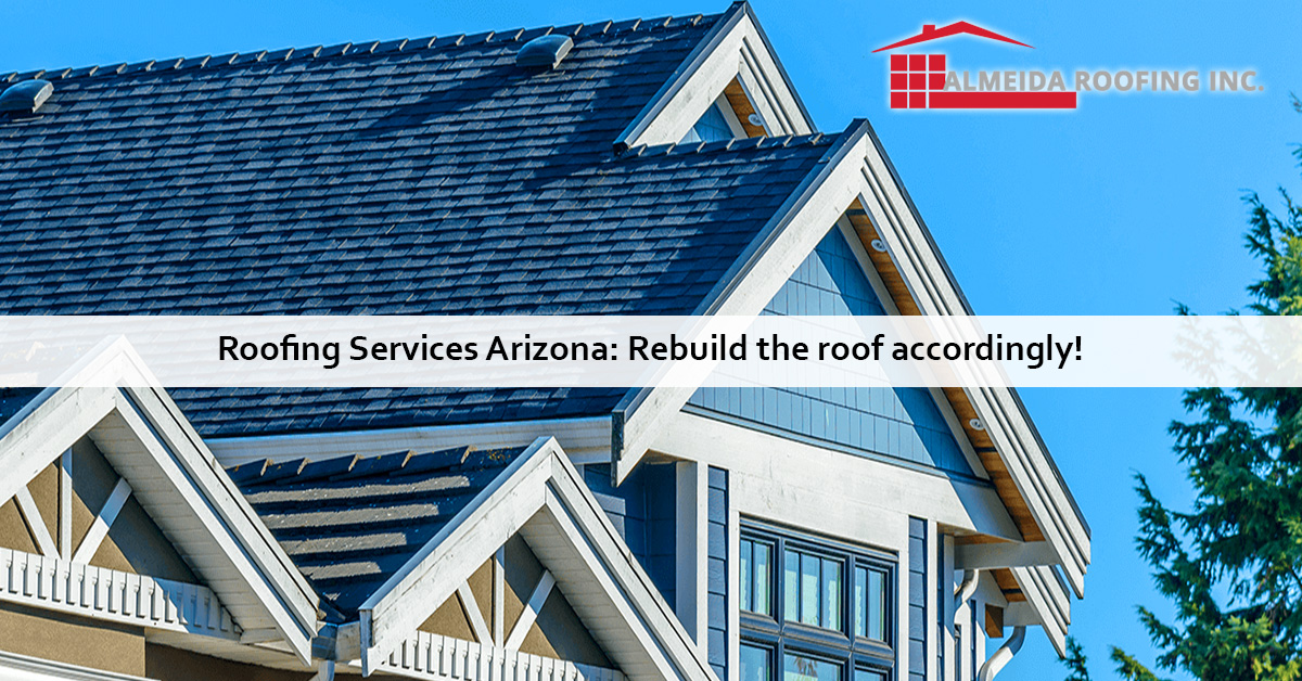 ROOFING SERVICES ARIZONA REBUILD THE ROOF ACCORDINGLY!